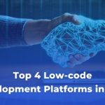 Top 4 Low-code Development Platforms in 2024