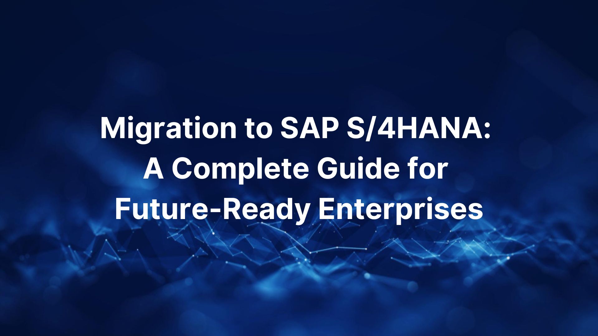 Migration To Sap S 4hana A Complete Guide For Future Ready Enterprises