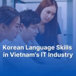 Korean Language Skills in Vietnam's IT Industry