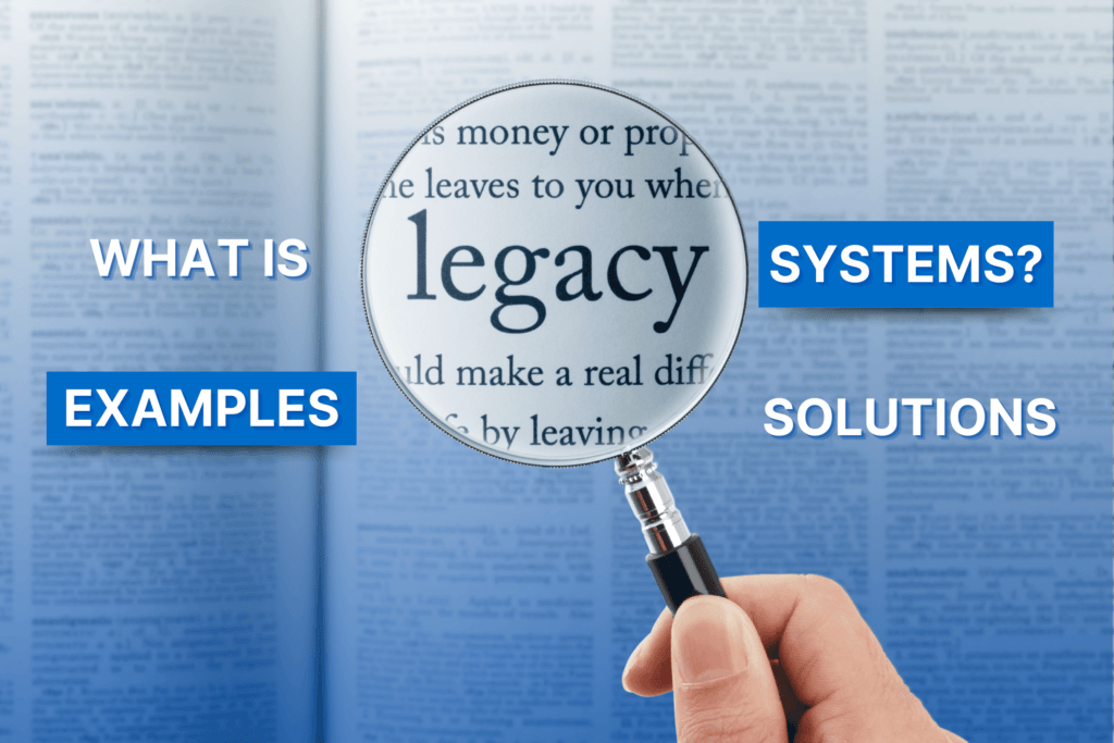 What is a Legacy System? Legacy System Example and How To Deal With Legacy System Issues
